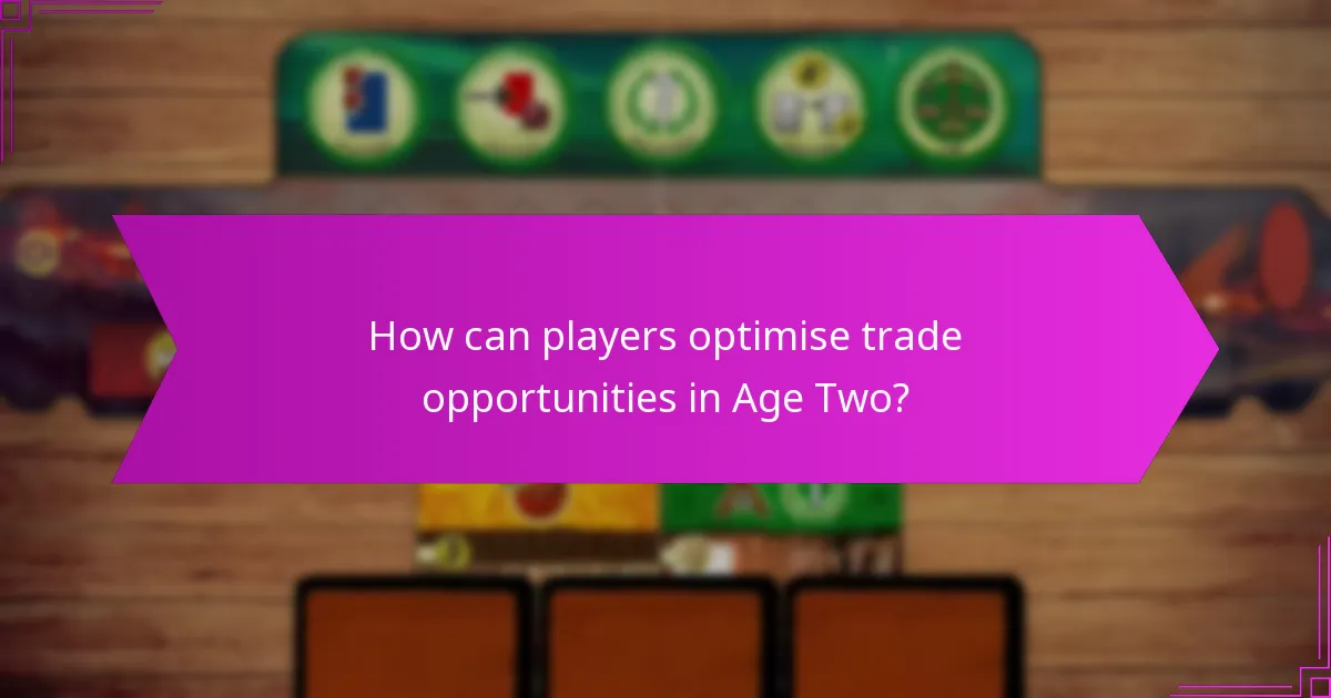 How can players optimise trade opportunities in Age Two?