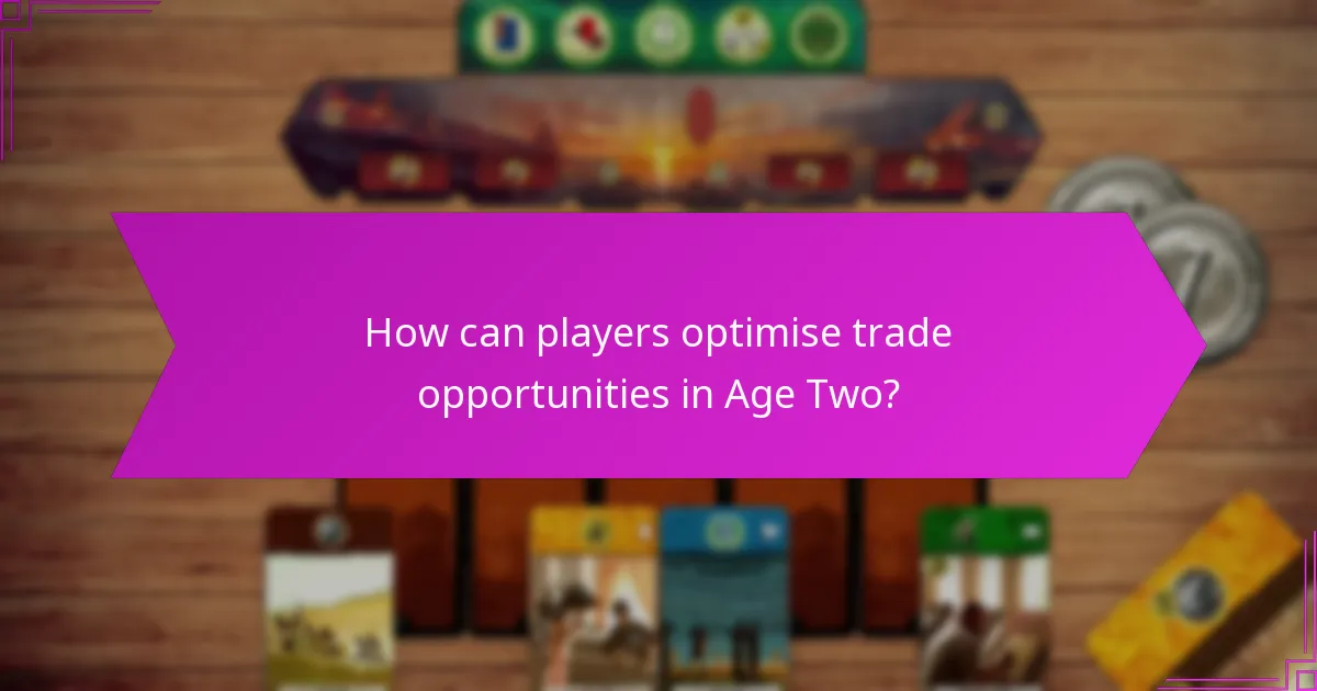 How can players optimise trade opportunities in Age Two?