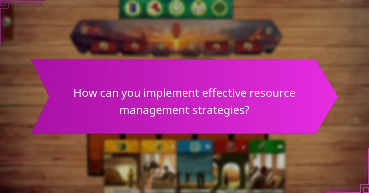 How can you implement effective resource management strategies?