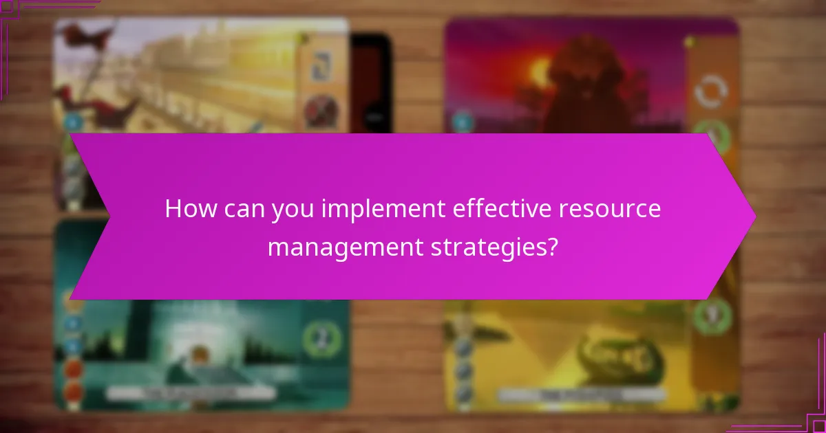 How can you implement effective resource management strategies?