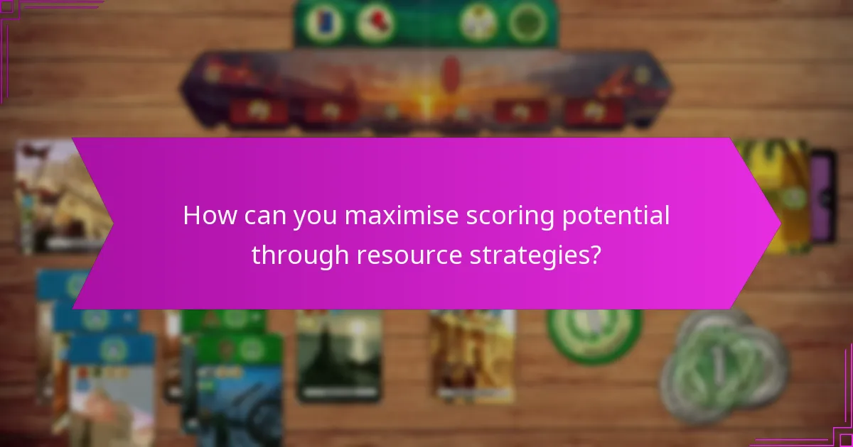 How can you maximise scoring potential through resource strategies?