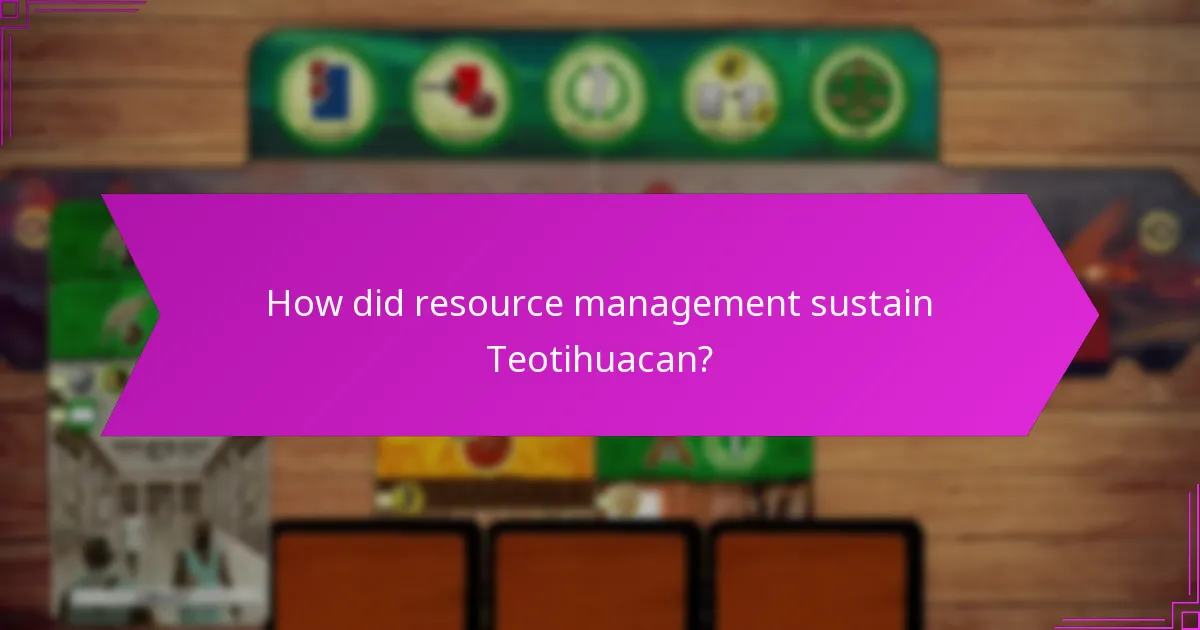 How did resource management sustain Teotihuacan?