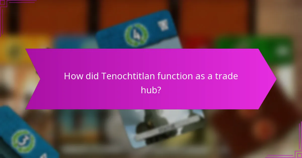 How did Tenochtitlan function as a trade hub?