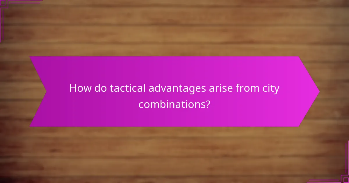 How do tactical advantages arise from city combinations?