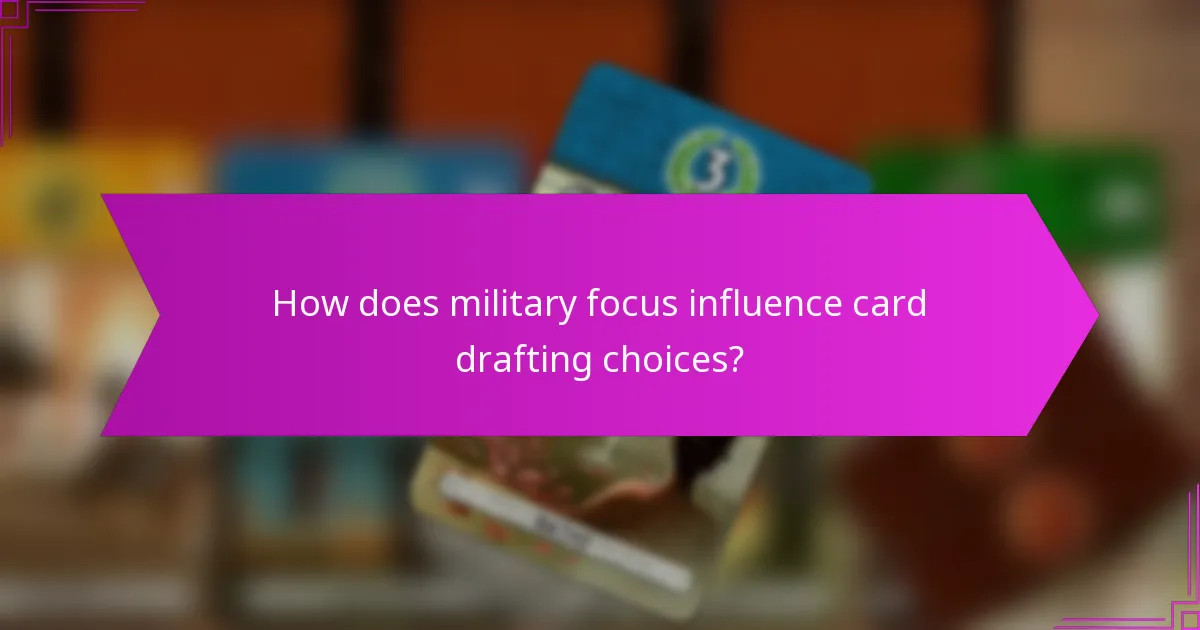 How does military focus influence card drafting choices?