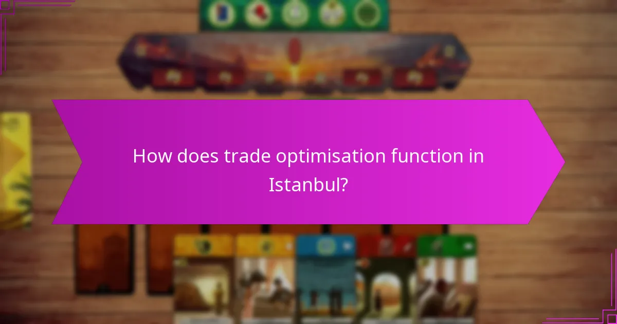 How does trade optimisation function in Istanbul?