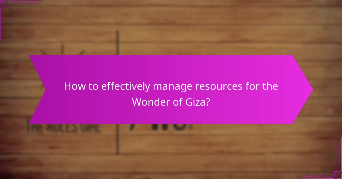 How to effectively manage resources for the Wonder of Giza?