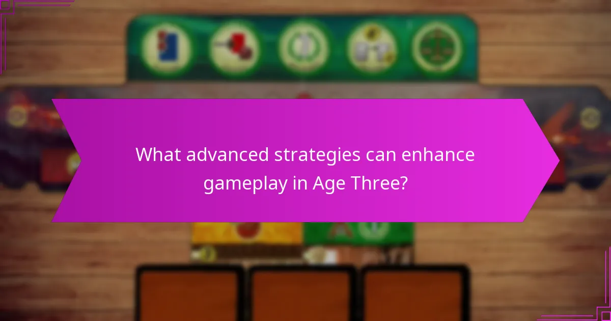 What advanced strategies can enhance gameplay in Age Three?