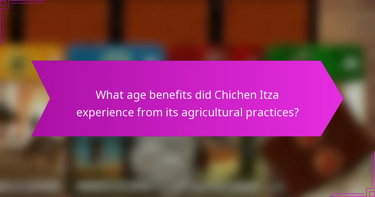 What age benefits did Chichen Itza experience from its agricultural practices?