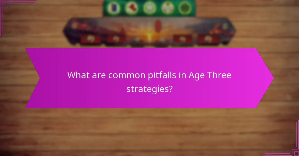 What are common pitfalls in Age Three strategies?