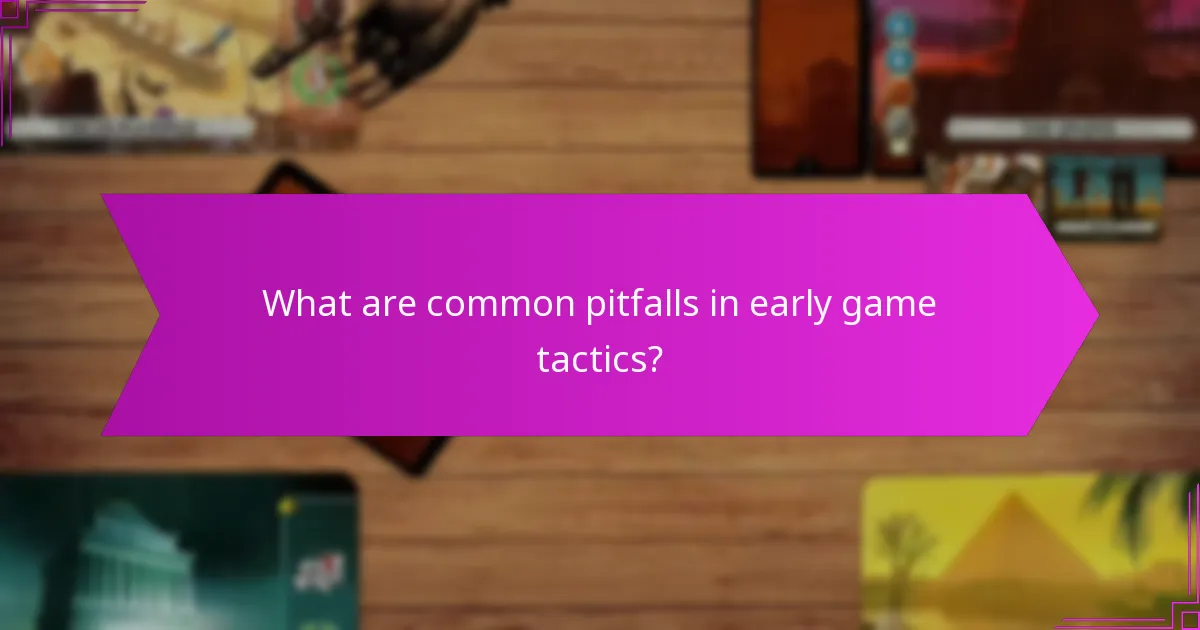 What are common pitfalls in early game tactics?