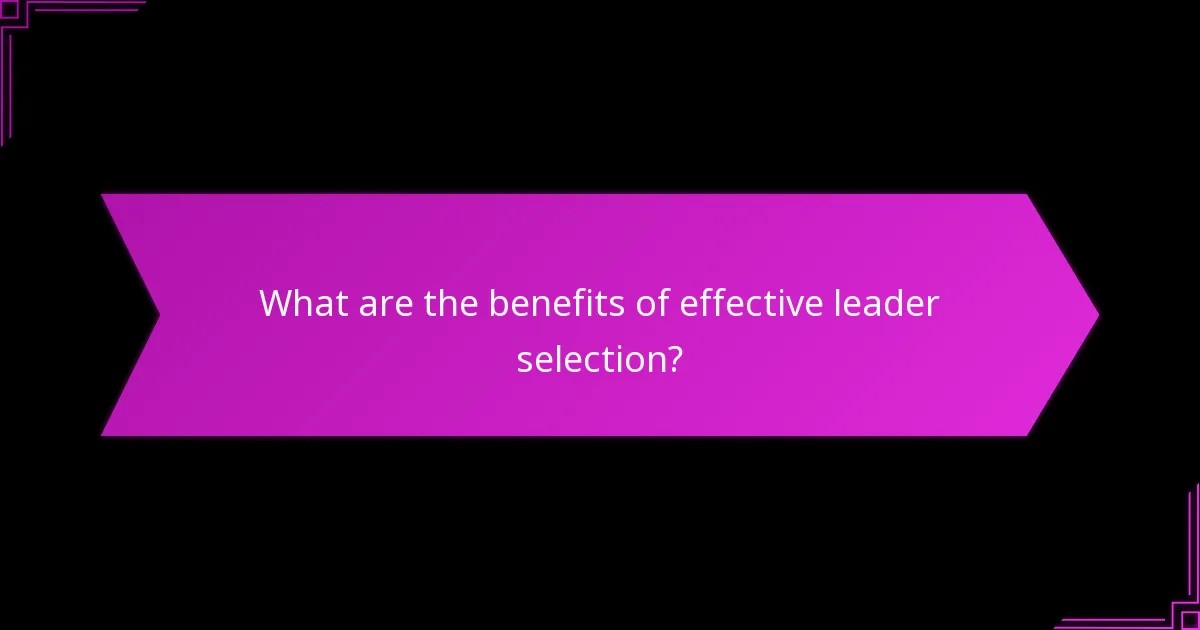 What are the benefits of effective leader selection?