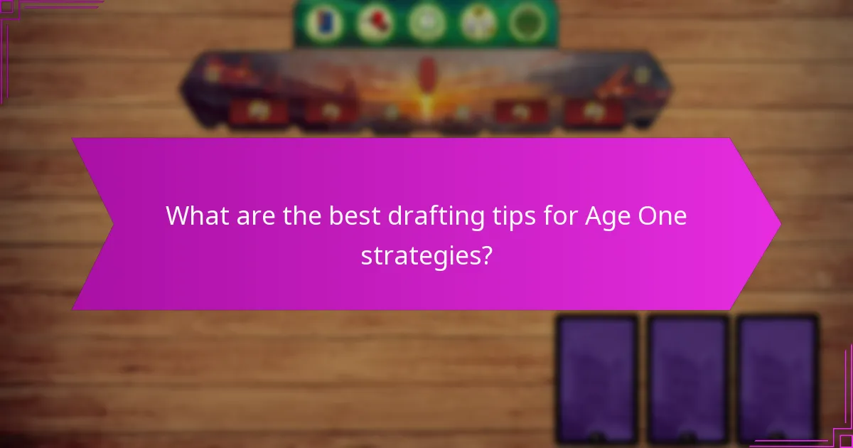 What are the best drafting tips for Age One strategies?