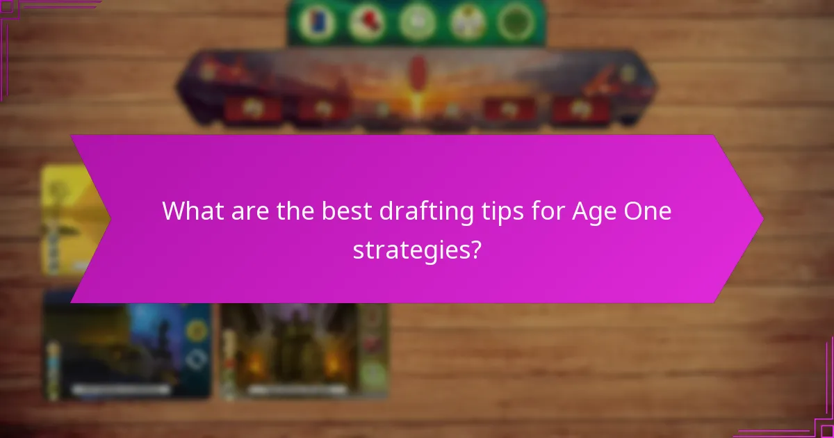What are the best drafting tips for Age One strategies?