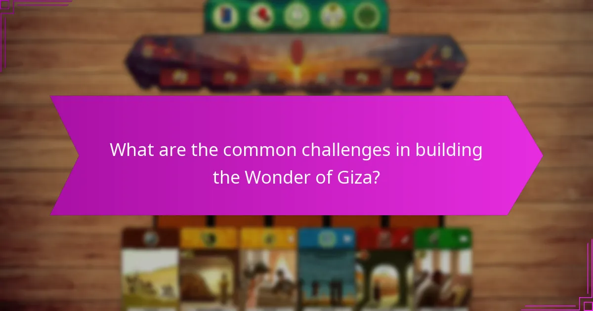 What are the common challenges in building the Wonder of Giza?