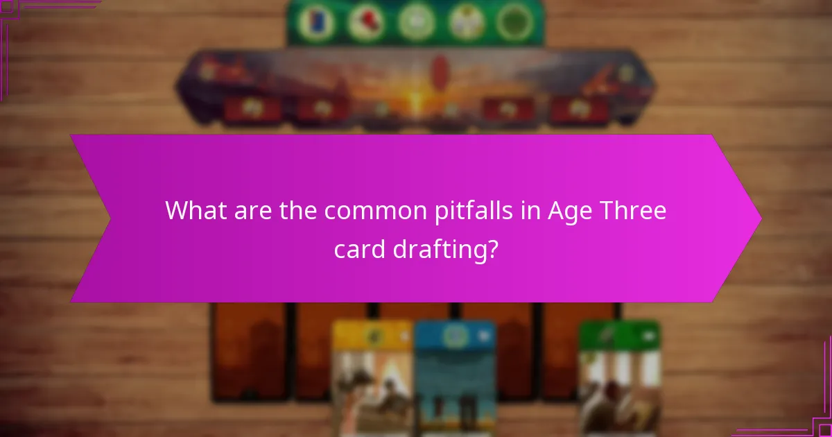 What are the common pitfalls in Age Three card drafting?