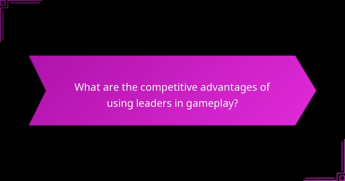 What are the competitive advantages of using leaders in gameplay?