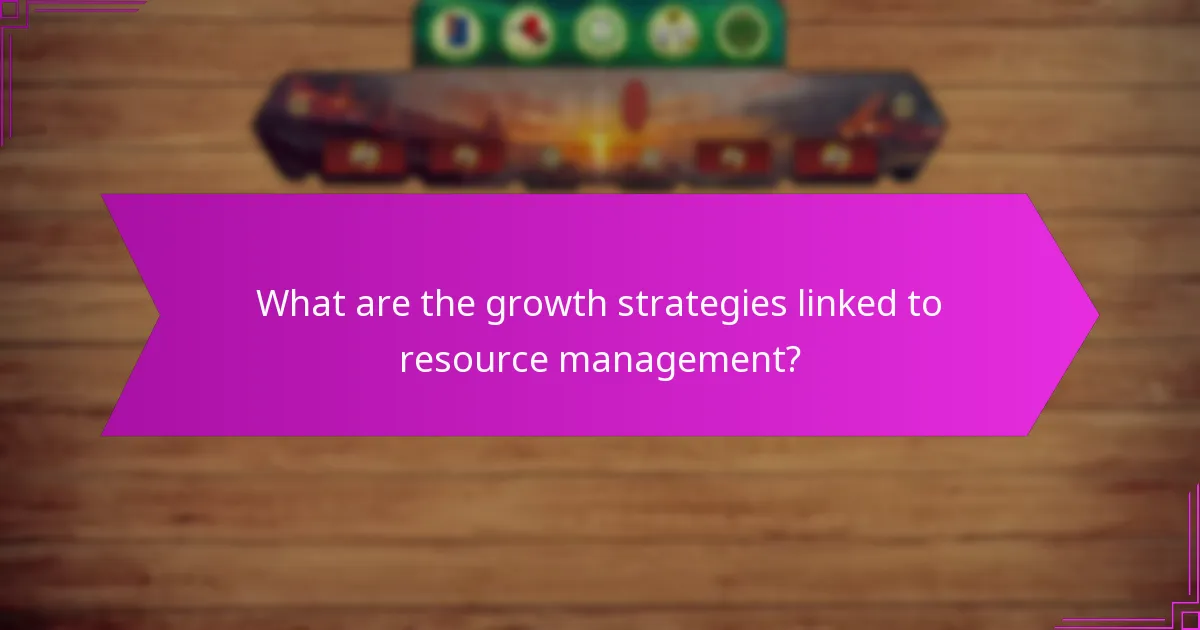 What are the growth strategies linked to resource management?