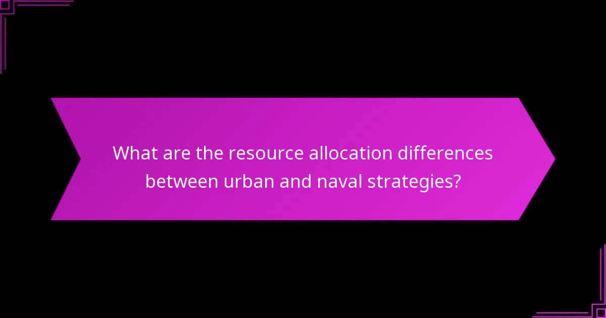 What are the resource allocation differences between urban and naval strategies?
