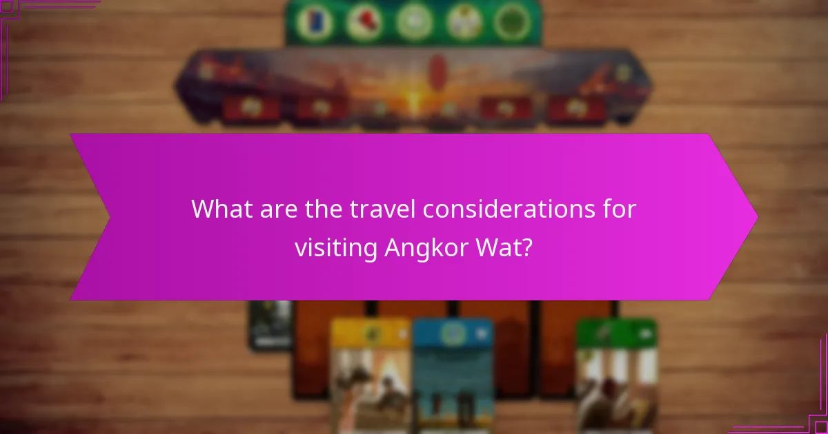 What are the travel considerations for visiting Angkor Wat?