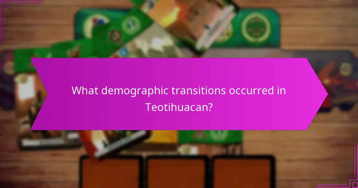 What demographic transitions occurred in Teotihuacan?