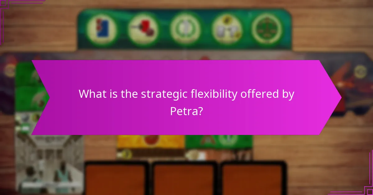 What is the strategic flexibility offered by Petra?