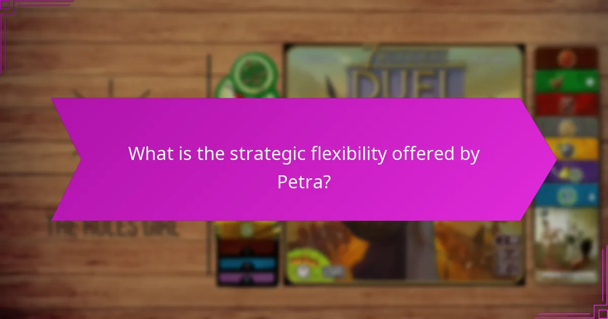 What is the strategic flexibility offered by Petra?