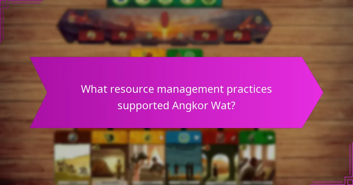 What resource management practices supported Angkor Wat?