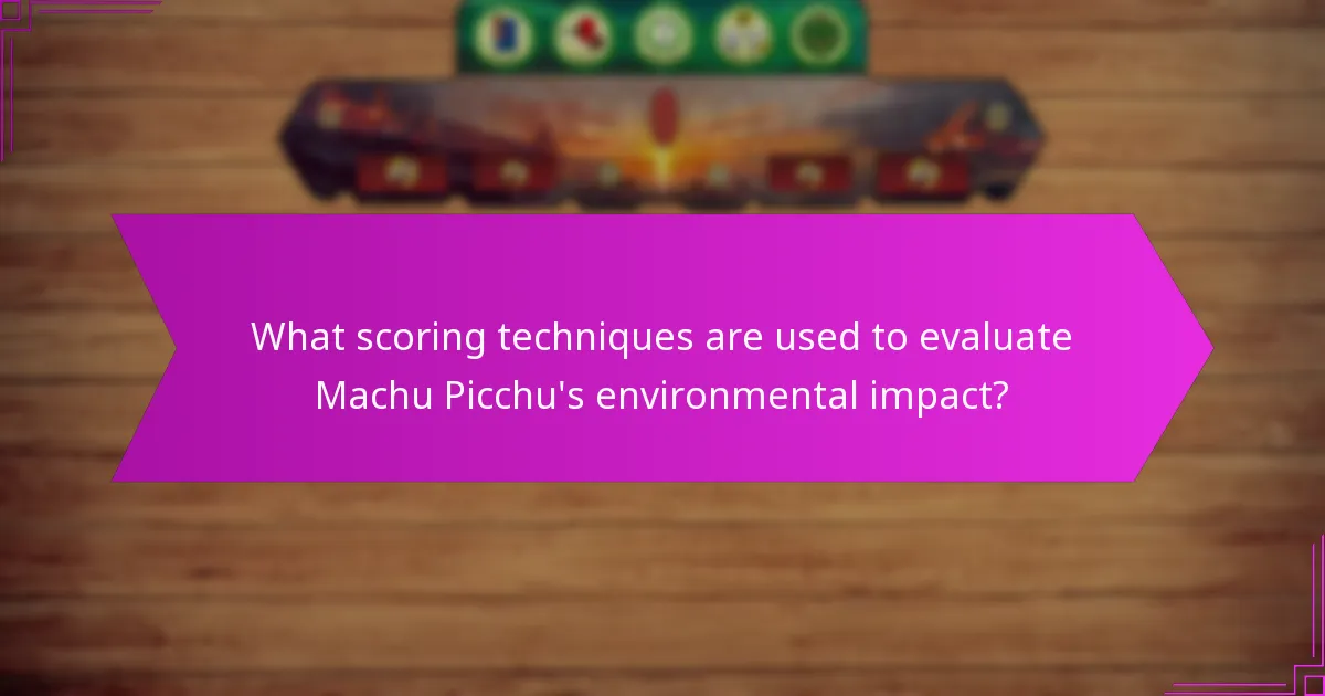 What scoring techniques are used to evaluate Machu Picchu’s environmental impact?