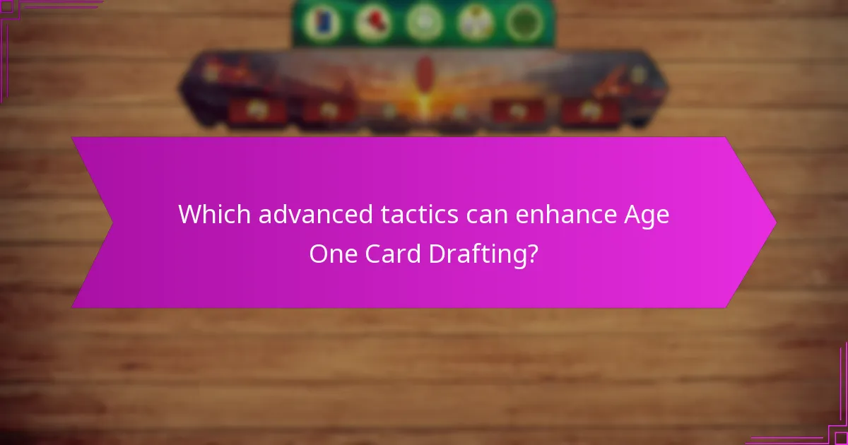 Which advanced tactics can enhance Age One Card Drafting?