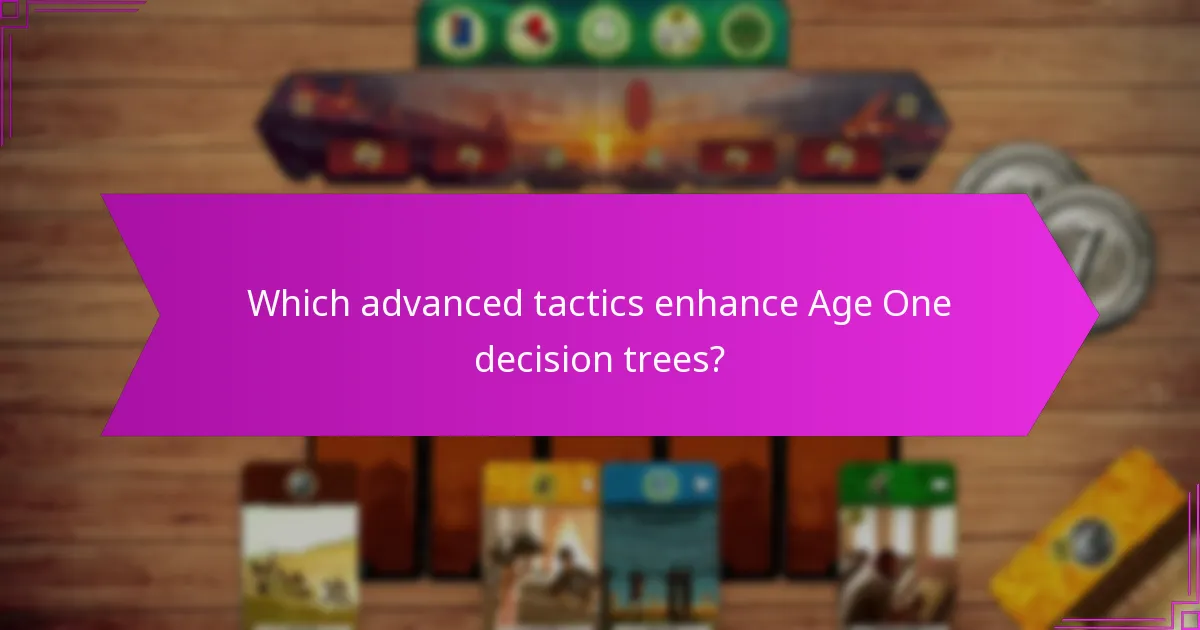 Which advanced tactics enhance Age One decision trees?