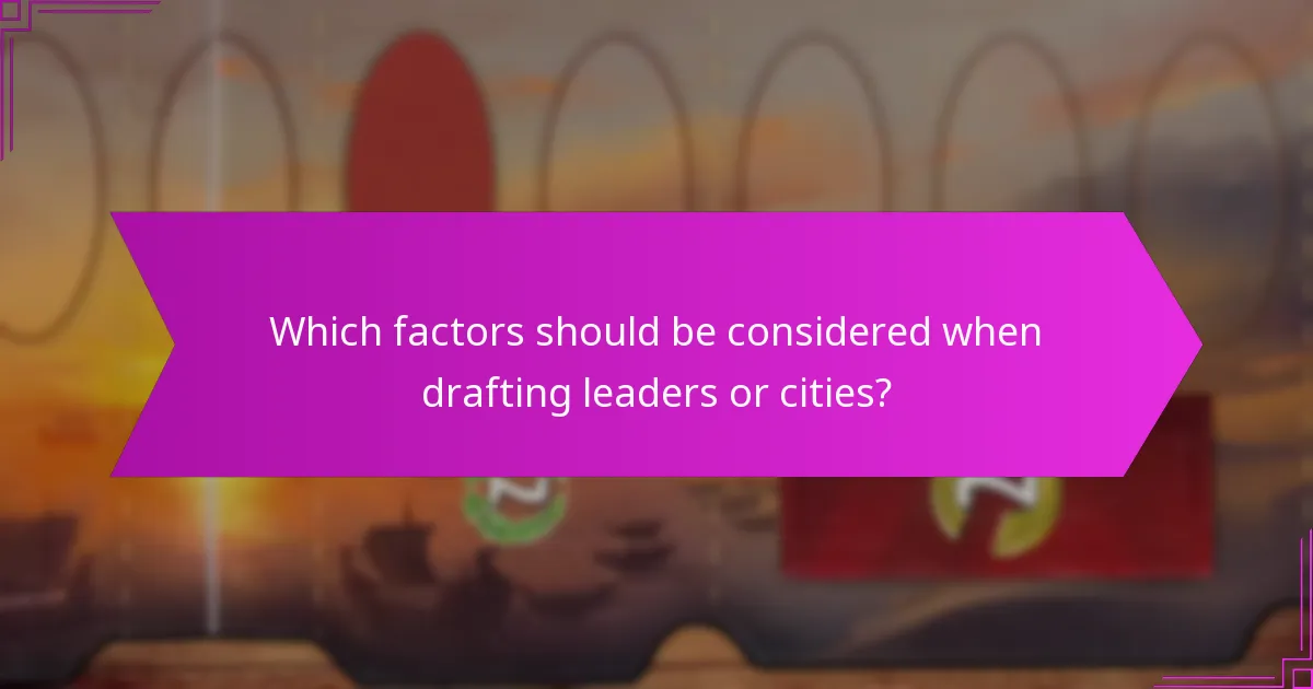 Which factors should be considered when drafting leaders or cities?
