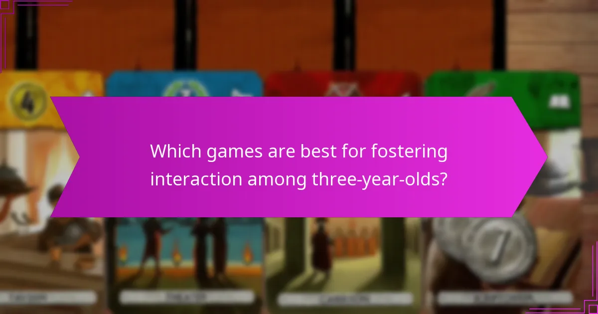 Which games are best for fostering interaction among three-year-olds?