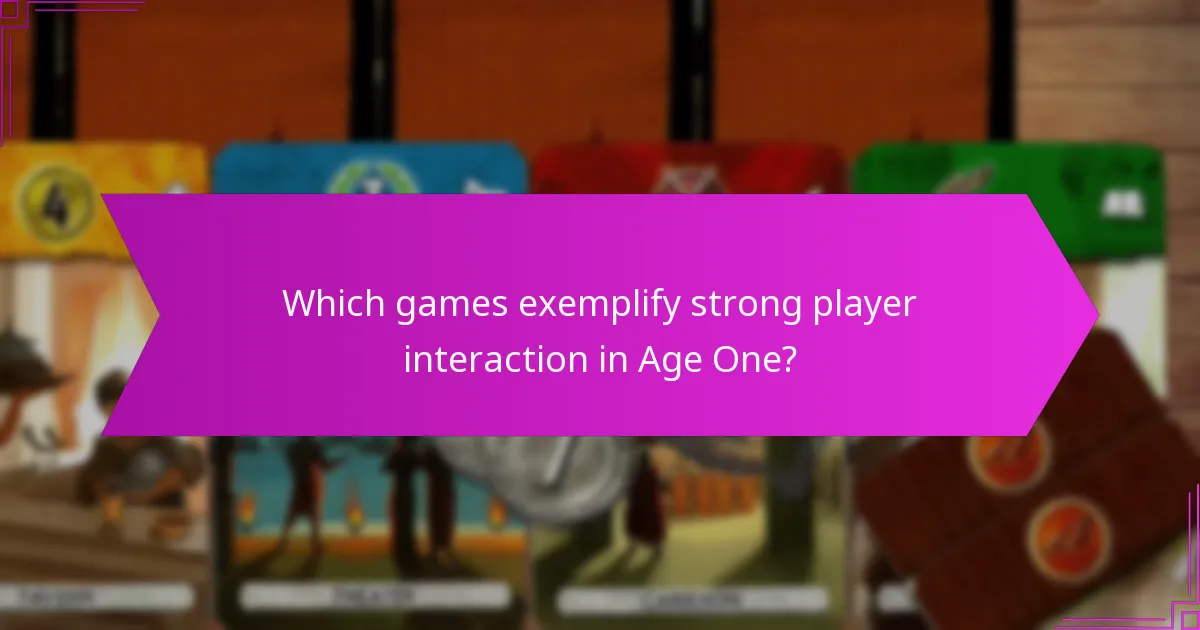 Which games exemplify strong player interaction in Age One?