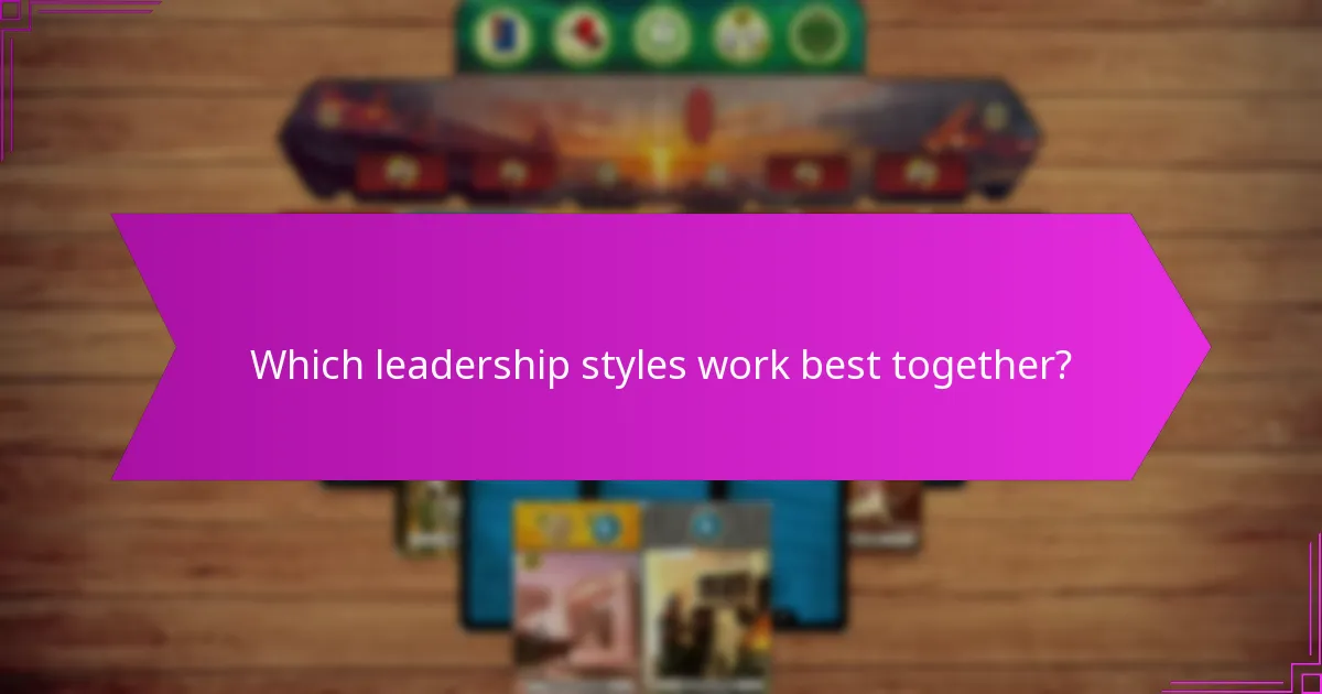 Which leadership styles work best together?