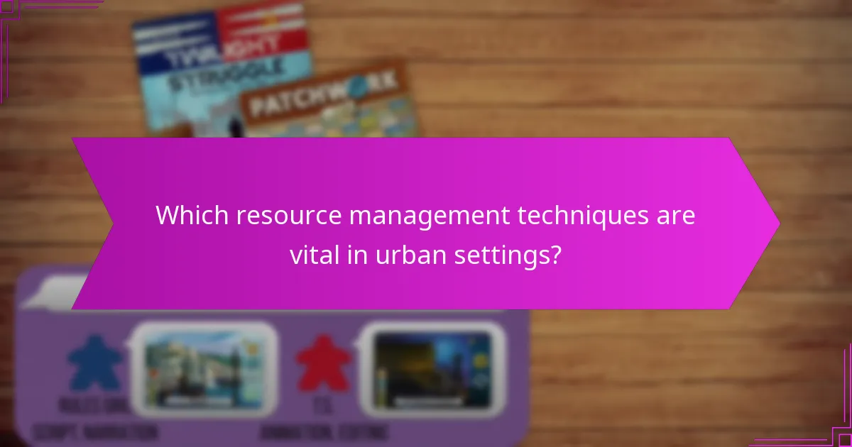 Which resource management techniques are vital in urban settings?